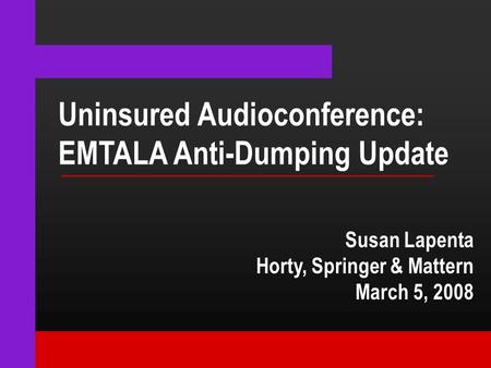 Uninsured Audioconference: EMTALA Anti-Dumping Update Susan Lapenta Horty, Springer & Mattern March 5, 2008.