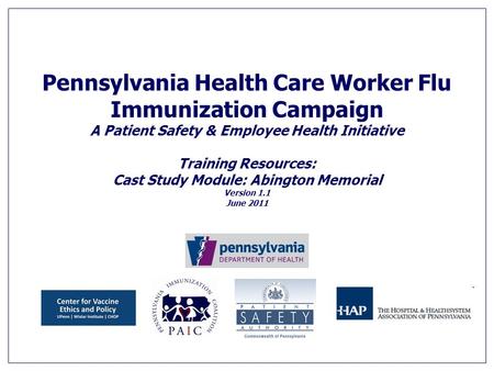 Pennsylvania Health Care Worker Flu Immunization Campaign A Patient Safety & Employee Health Initiative Training Resources: Cast Study Module: Abington.