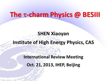 The  -charm BESIII SHEN Xiaoyan Institute of High Energy Physics, CAS International Review Meeting Oct. 21, 2013, IHEP, Beijing.