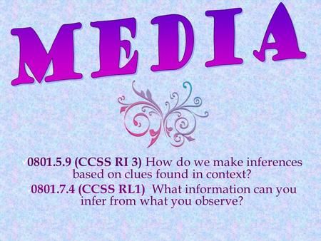 0801.5.9 (CCSS RI 3) How do we make inferences based on clues found in context? 0801.7.4 (CCSS RL1) What information can you infer from what you observe?