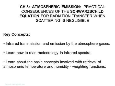 Pat Arnott, ATMS 749, UNR, 2008 CH 8: ATMOSPHERIC EMISSION: PRACTICAL CONSEQUENCES OF THE SCHWARZSCHILD EQUATION FOR RADIATION TRANSFER WHEN SCATTERING.