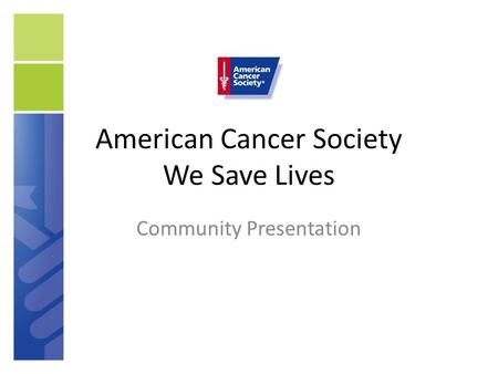 American Cancer Society We Save Lives Community Presentation.