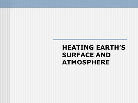 HEATING EARTH’S SURFACE AND ATMOSPHERE. INTERESTING The sun radiates to the Earth phenomenal amounts of energy, too much, in fact… We term this quantity.