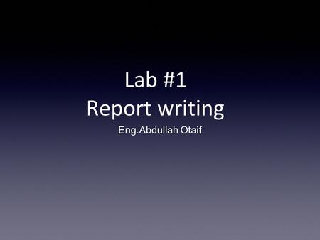 Lab #1 Report writing Eng.Abdullah Otaif.