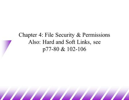 Chapter 4: File Security & Permissions Also: Hard and Soft Links, see p77-80 & 102-106.