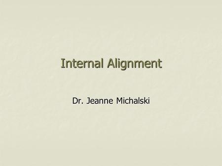 Internal Alignment Dr. Jeanne Michalski. Hay Group/Fortune Magazine Study Most admired companies (MAC)  Survey of C-suite executives, directors and industry.