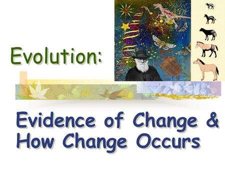 Evidence of Change & How Change Occurs