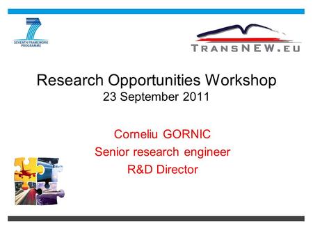 Research Opportunities Workshop 23 September 2011 Corneliu GORNIC Senior research engineer R&D Director.