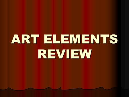 ART ELEMENTS REVIEW.