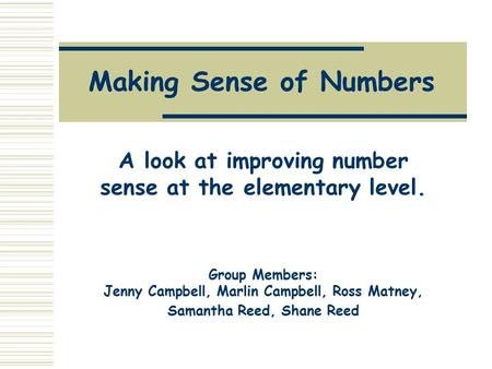 Making Sense of Numbers A look at improving number sense at the elementary level. Group Members: Jenny Campbell, Marlin Campbell, Ross Matney, Samantha.