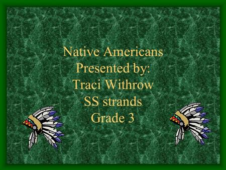 Native Americans Presented by: Traci Withrow SS strands Grade 3.