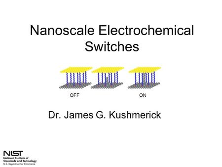 Nanoscale Electrochemical Switches Dr. James G. Kushmerick OFFON.