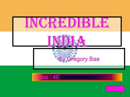 Incredible INDIA By Gregory Bae Class : 4E. India  Fast facts Fast facts Fast facts History History History Clothes Clothes Clothes Places Places Places.