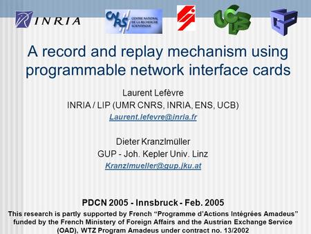 A record and replay mechanism using programmable network interface cards Laurent Lefèvre INRIA / LIP (UMR CNRS, INRIA, ENS, UCB)