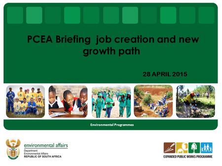 28 APRIL 2015 Environmental Programmes PCEA Briefing job creation and new growth path.