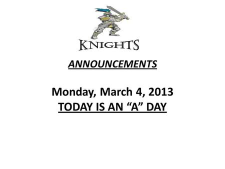 ANNOUNCEMENTS Monday, March 4, 2013 TODAY IS AN “A” DAY.