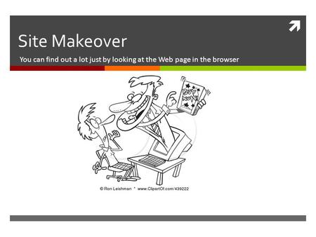  Site Makeover You can find out a lot just by looking at the Web page in the browser.