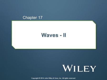 Waves - II Chapter 17 Copyright © 2014 John Wiley & Sons, Inc. All rights reserved.