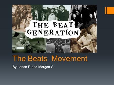 The Beats Movement By Lance R and Morgan S. What's the movement about?  The Movement is about the idea of rejecting the standards of society.  Explore.