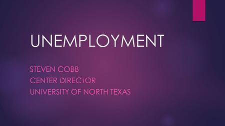 UNEMPLOYMENT STEVEN COBB CENTER DIRECTOR UNIVERSITY OF NORTH TEXAS.