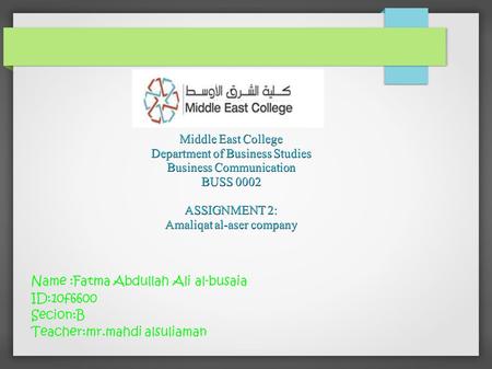 Middle East College Department of Business Studies Business Communication BUSS 0002 ASSIGNMENT 2: Amaliqat al-aser company Name :Fatma Abdullah Ali al-busaia.