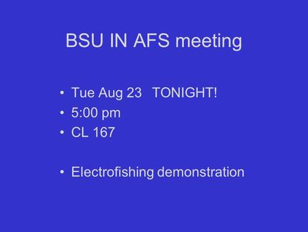 BSU IN AFS meeting Tue Aug 23TONIGHT! 5:00 pm CL 167 Electrofishing demonstration.