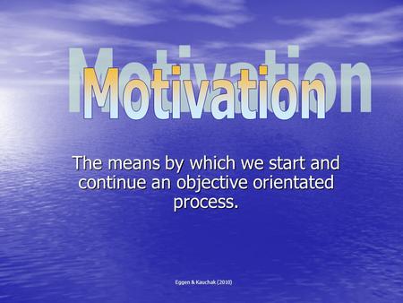 The means by which we start and continue an objective orientated process. Eggen & Kauchak (2010)