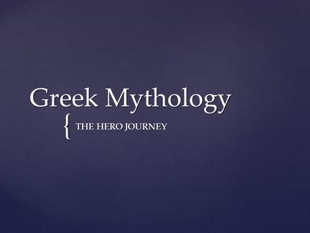 { Greek Mythology THE HERO JOURNEY.   The beginning of adventure, where the hero (who is attractive) is called to face the unknown and gain something.