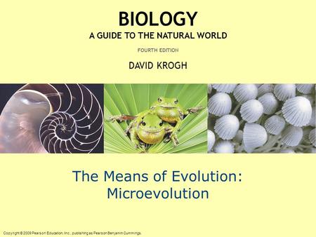 Copyright © 2009 Pearson Education, Inc., publishing as Pearson Benjamin Cummings. BIOLOGY A GUIDE TO THE NATURAL WORLD FOURTH EDITION DAVID KROGH The.