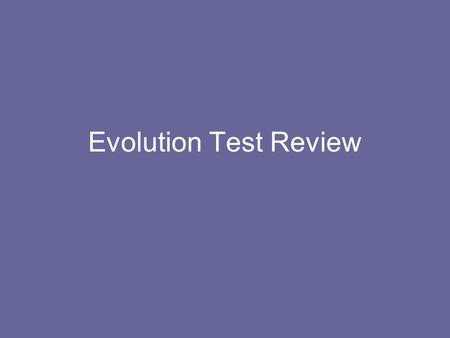 Evolution Test Review. Which of the following statements are part of the Theory of Natural Selection? 1.Individual organisms change in response to their.