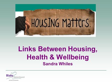 Links Between Housing, Health & Wellbeing Sandra Whiles.