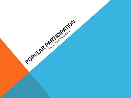 POPULAR PARTICIPATION IN GOVERNMENT. MAJORITY RULE The constitution was designed to reflect popular will, or what MOST people want Majority Rule = A basic.