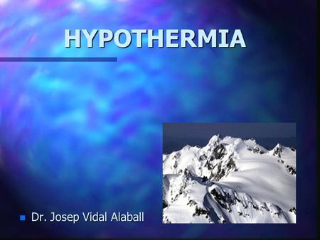 HYPOTHERMIA n Dr. Josep Vidal Alaball. “No previously healthy person should die of hypothermia after he has been rescued and treatment has been started”