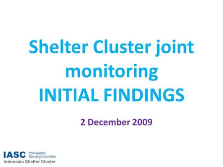 Shelter Cluster joint monitoring INITIAL FINDINGS 2 December 2009.