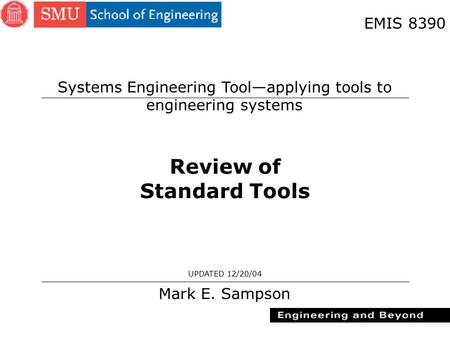 1 Review of Standard Tools Mark E. Sampson UPDATED 12/20/04 EMIS 8390 Systems Engineering Tool—applying tools to engineering systems.