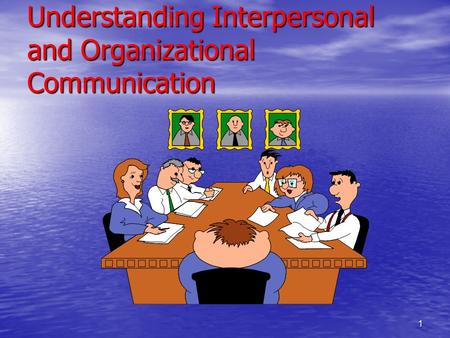 1 Understanding Interpersonal and Organizational Communication.