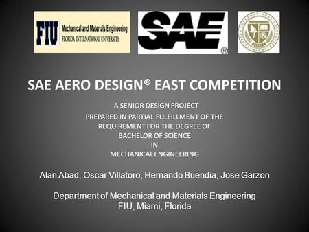 SAE AERO DESIGN® EAST COMPETITION A SENIOR DESIGN PROJECT PREPARED IN PARTIAL FULFILLMENT OF THE REQUIREMENT FOR THE DEGREE OF BACHELOR OF SCIENCE IN MECHANICAL.