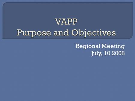 Regional Meeting July, 10 2008.  VAPP began to meet July 2004.  Identifying needs, problems and solutions to “build sustainable communities” in the.