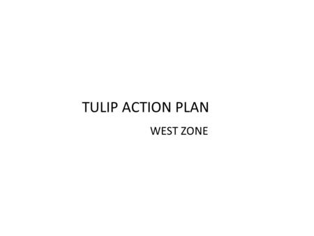 TULIP ACTION PLAN WEST ZONE. VISION To raise the standard of living by making aware all the stakeholders about the schemes and procedures. Thus increasing.