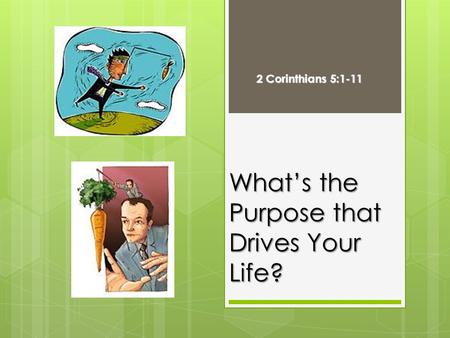 What’s the Purpose that Drives Your Life? 2 Corinthians 5:1-11.