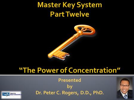 Presented by Dr. Peter C. Rogers, D.D., PhD.. The Power of Concentration Knowledge does not apply itself; you must make the application which consists.