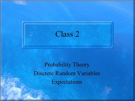 Class 2 Probability Theory Discrete Random Variables Expectations.