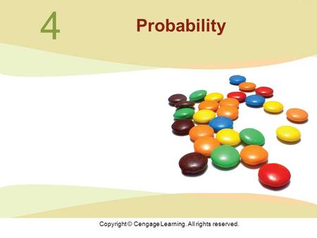 Copyright © Cengage Learning. All rights reserved. 4 Probability.