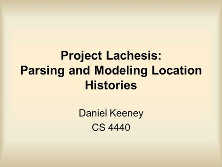 Project Lachesis: Parsing and Modeling Location Histories Daniel Keeney CS 4440.