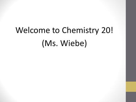 Welcome to Chemistry 20! (Ms. Wiebe). To Do Attendance Read Nutana Intro Fill out required sheets Create sign with Name Fill out Interest sheet Ice Breaker: