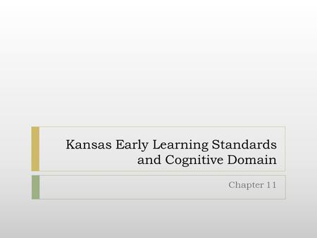 Kansas Early Learning Standards and Cognitive Domain Chapter 11.