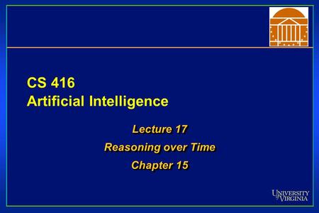 CS 416 Artificial Intelligence Lecture 17 Reasoning over Time Chapter 15 Lecture 17 Reasoning over Time Chapter 15.