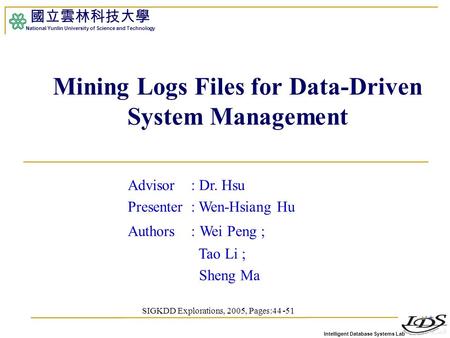 Intelligent Database Systems Lab 國立雲林科技大學 National Yunlin University of Science and Technology Mining Logs Files for Data-Driven System Management Advisor.