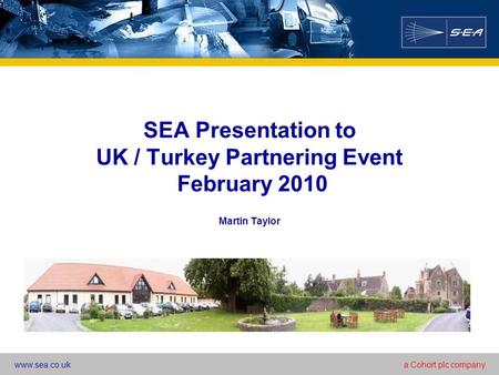 Www.sea.co.uka Cohort plc company Martin Taylor SEA Presentation to UK / Turkey Partnering Event February 2010.