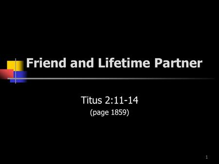 1 Friend and Lifetime Partner Titus 2:11-14 (page 1859)